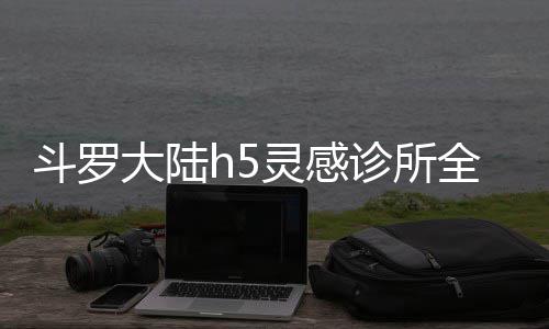 斗罗大陆关攻全关卡通诊所灵感略